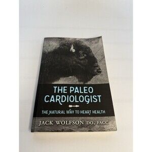 The Paleo Cardiologist: The Natural Way to Heart Health Jack Wolfson DO Paperbac